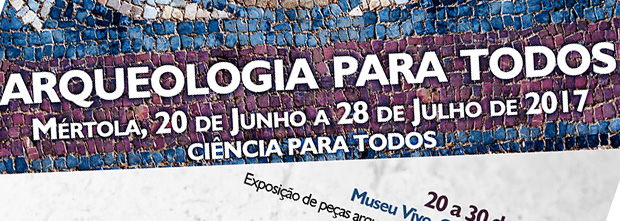 “Arqueologia para todos”, 20 junho a 28 de julho 2017