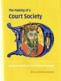 The making of a court society : kings and nobles in late medieval Portugal.